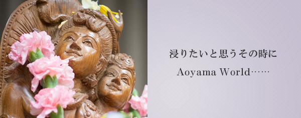 浸りたいと思うその時にAoyama World……