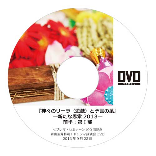 DVD『神々のリーラ（遊戯）と予言の葉』―新たな思索2013―<br />前半：第Ⅰ部（2013年9月22日）